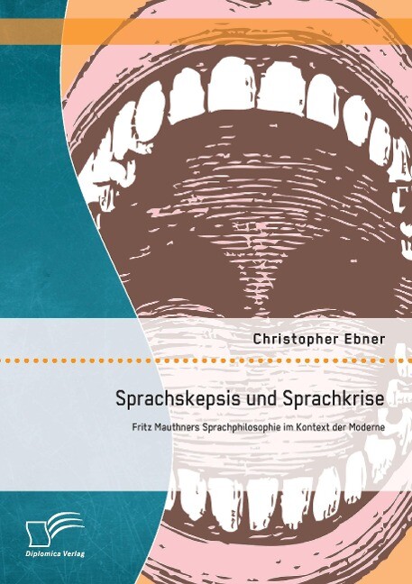 Sprachskepsis und Sprachkrise: Fritz Mauthners Sprachphilosophie im Kontext der Moderne