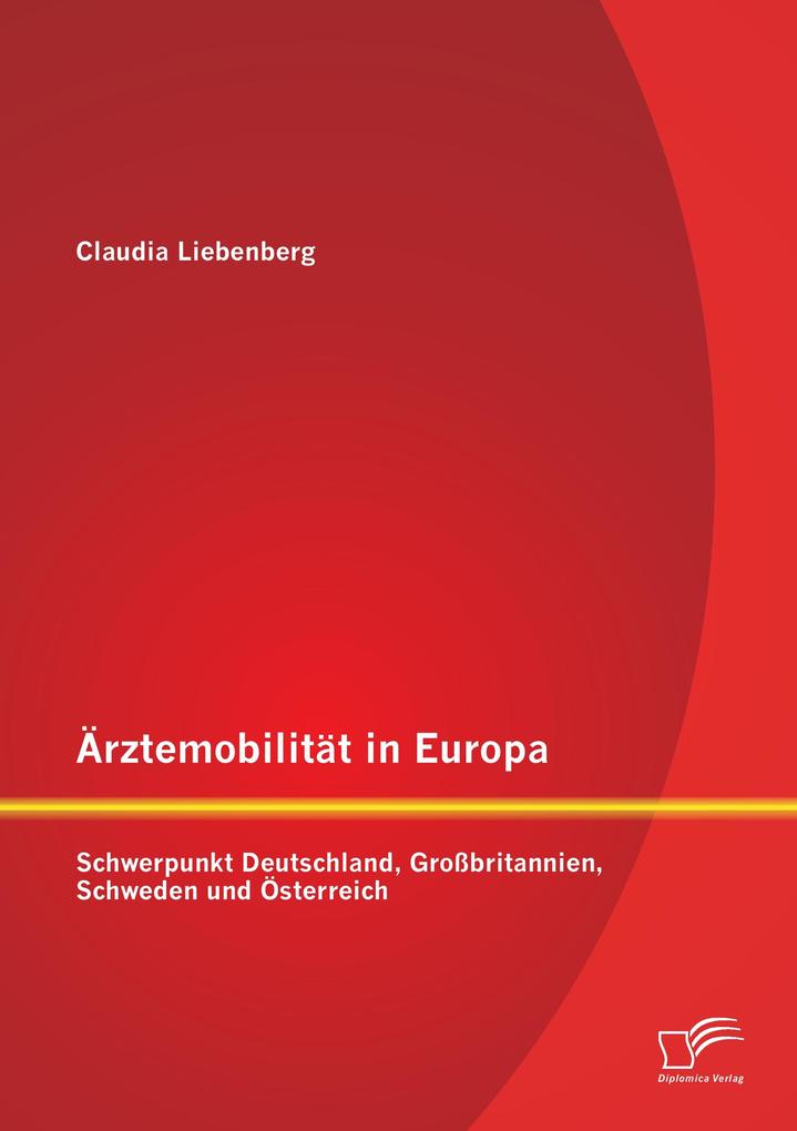 Ärztemobilität in Europa: Schwerpunkt Deutschland Großbritannien Schweden und Österreich