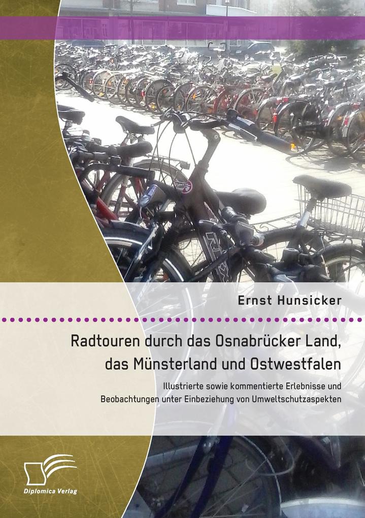Radtouren durch das Osnabrücker Land das Münsterland und Ostwestfalen: Illustrierte sowie kommentierte Erlebnisse und Beobachtungen unter Einbeziehung von Umweltschutzaspekten