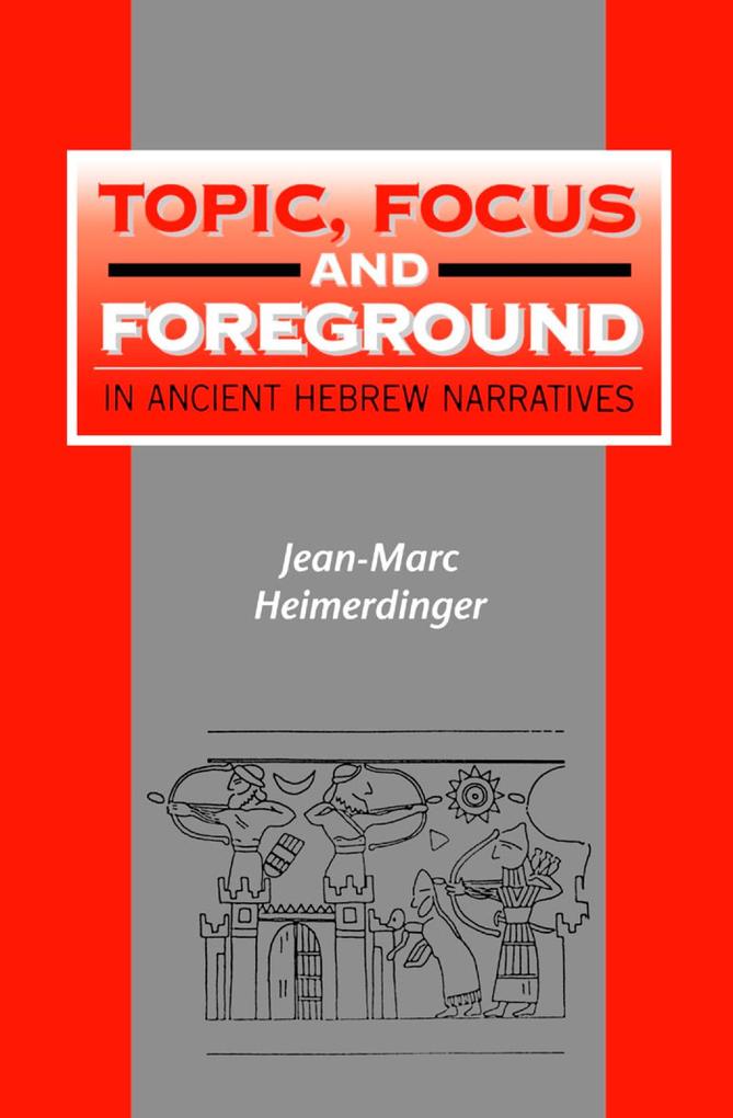 Topic Focus and Foreground in Ancient Hebrew Narratives - Jean-Marc Heimerdinger