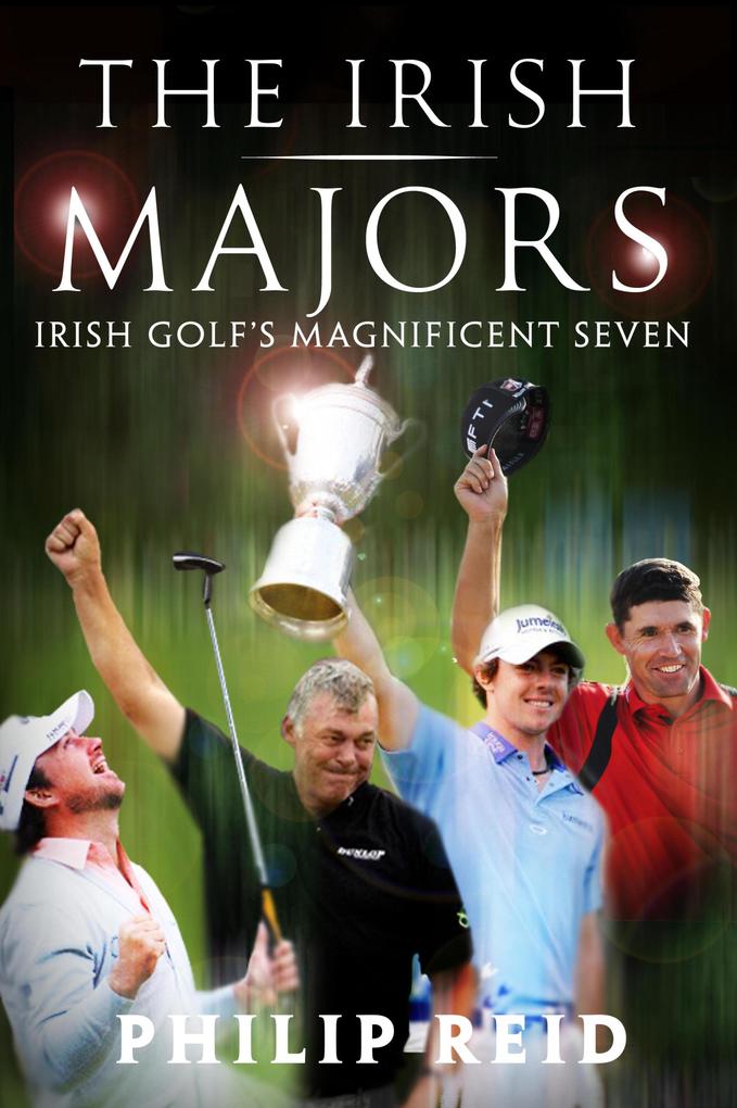 The Irish Majors: The Story Behind the Victories of Ireland‘s Top Golfers - Rory McIlroy Graeme McDowell Darren Clarke and Pádraig Harrington
