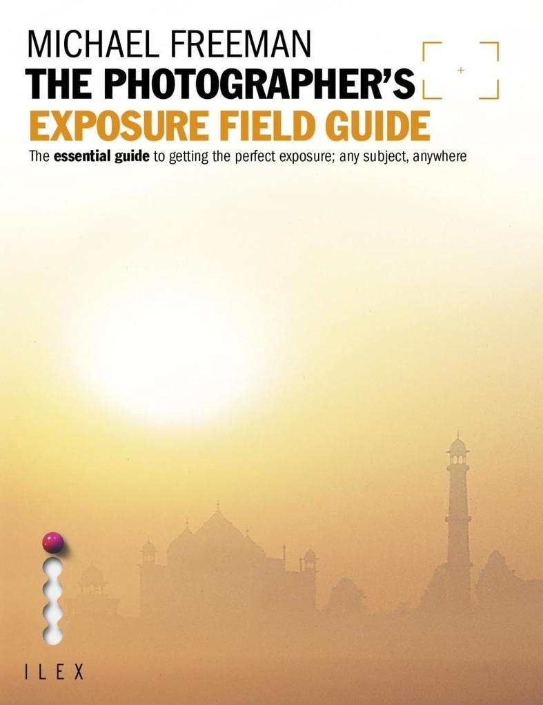 The Photographer‘s Exposure Field Guide