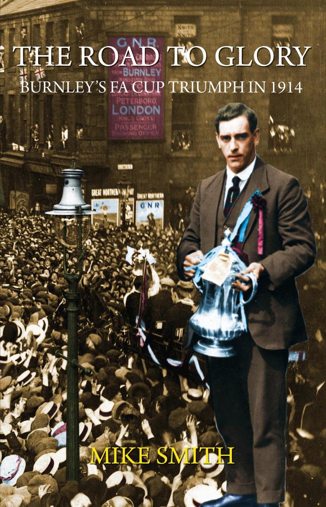 The Road to Glory - Burnley‘s FA Cup Triumph in 1914