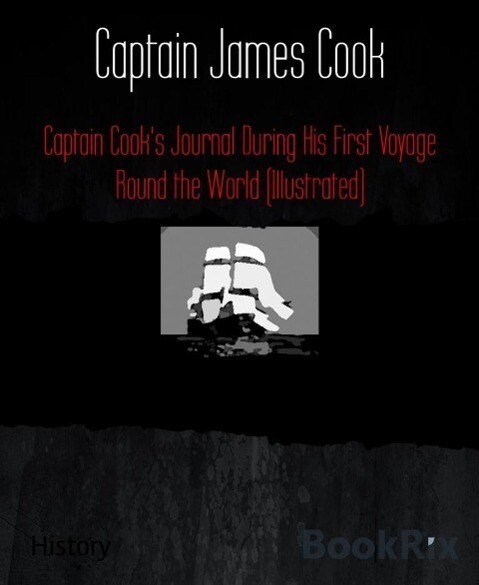 Captain Cook's Journal During His First Voyage Round the World (Illustrated) - Captain James Cook