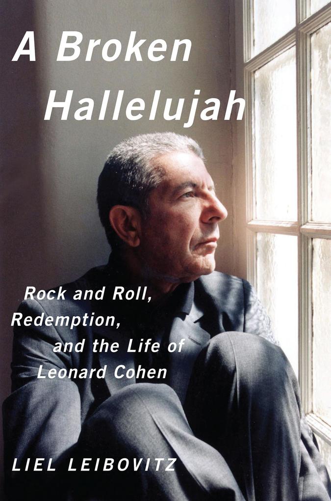 A Broken Hallelujah: Rock and Roll Redemption and the Life of Leonard Cohen