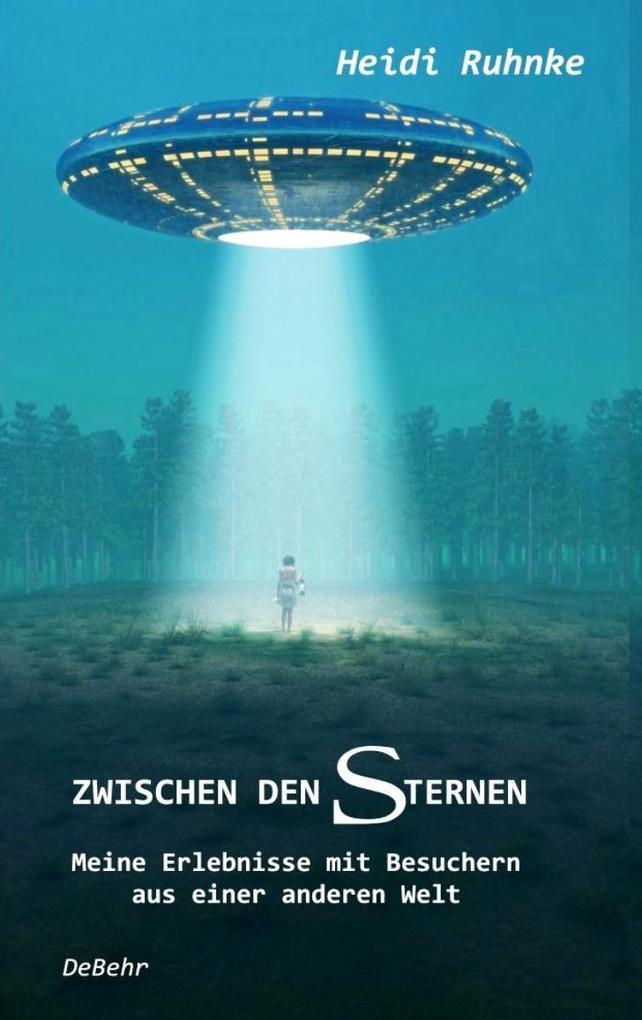 Zwischen den Sternen - Meine Erlebnisse mit Besuchern aus einer anderen Welt