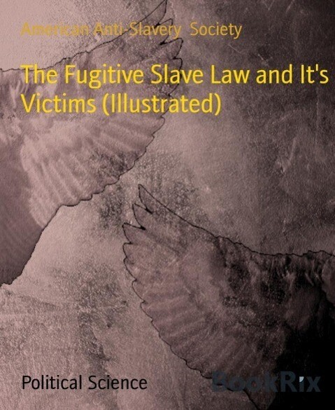 The Fugitive Slave Law and It‘s Victims (Illustrated)