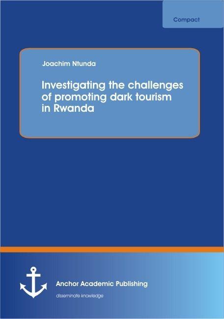 Investigating the challenges of promoting dark tourism in Rwanda