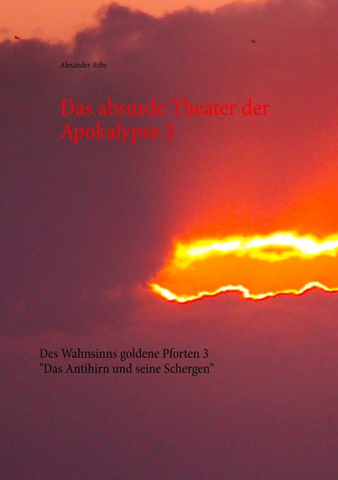 Das absurde Theater der Apokalypse 3 - Alexander Rehe