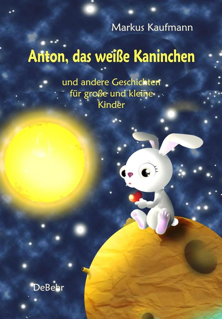 Anton das weiße Kaninchen und andere Geschichten für große und kleine Kinder