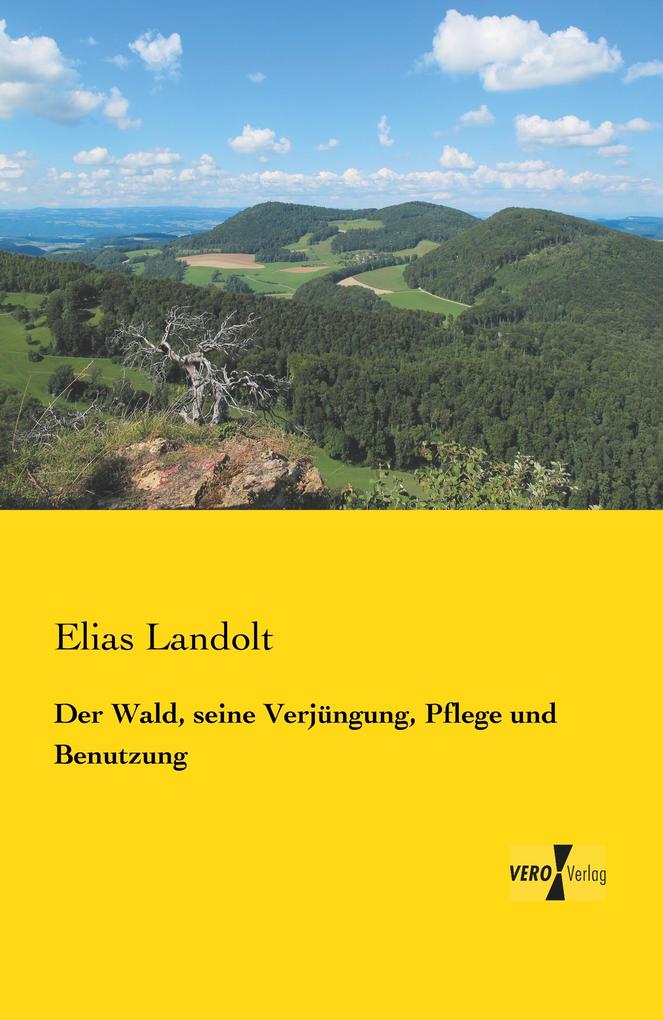 Der Wald seine Verjüngung Pflege und Benutzung