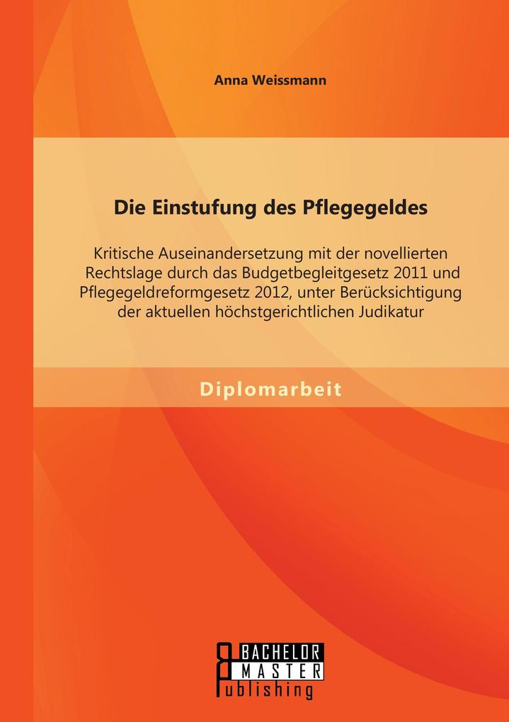 Die Einstufung des Pflegegeldes: Kritische Auseinandersetzung mit der novellierten Rechtslage durch das Budgetbegleitgesetz 2011 und Pflegegeldreformgesetz 2012 unter Berücksichtigung der aktuellen höchstgerichtlichen Judikatur