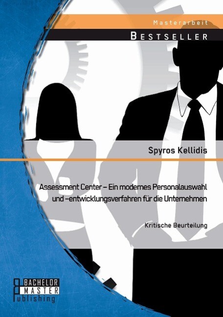 Assessment Center Ein modernes Personalauswahl und entwicklungsverfahren für die Unternehmen: Kritische Beurteilung - Spyros Kellidis