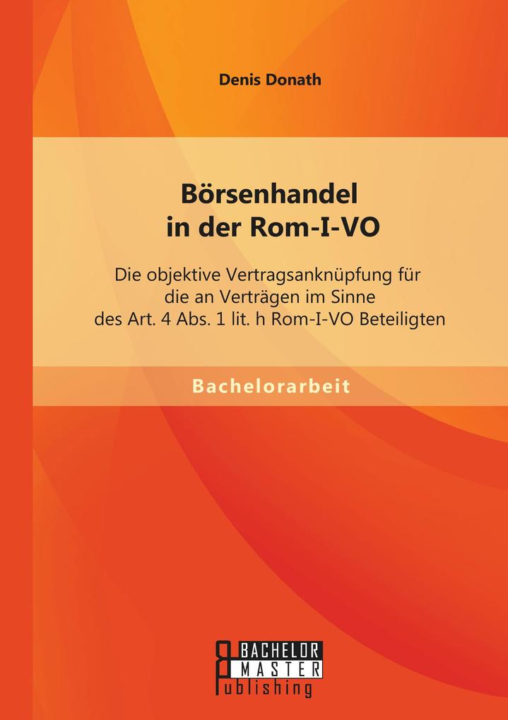 Börsenhandel in der Rom-I-VO: Die objektive Vertragsanknüpfung für die an Verträgen im Sinne des Art. 4 Abs. 1 lit. h Rom-I-VO Beteiligten