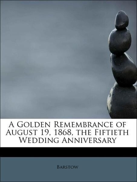 A Golden Remembrance of August 19, 1868, the Fiftieth Wedding Anniversary als Taschenbuch von Barstow