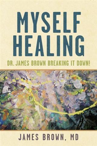 Myself Healing: Dr. James Brown Breaking It Down!