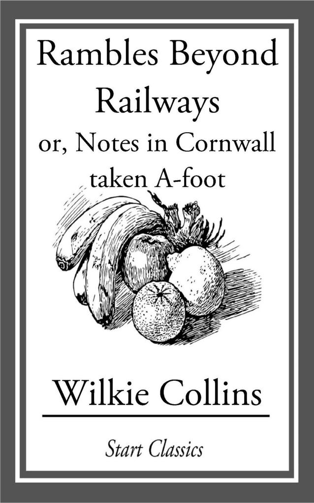 Rambles Beyond Railways; or Notes in Cornwall taken A-foot