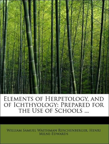 Elements of Herpetology, and of Ichthyology: Prepared for the Use of Schools ... als Taschenbuch von Henri Milne-Edwards, William Samuel Waithman ...