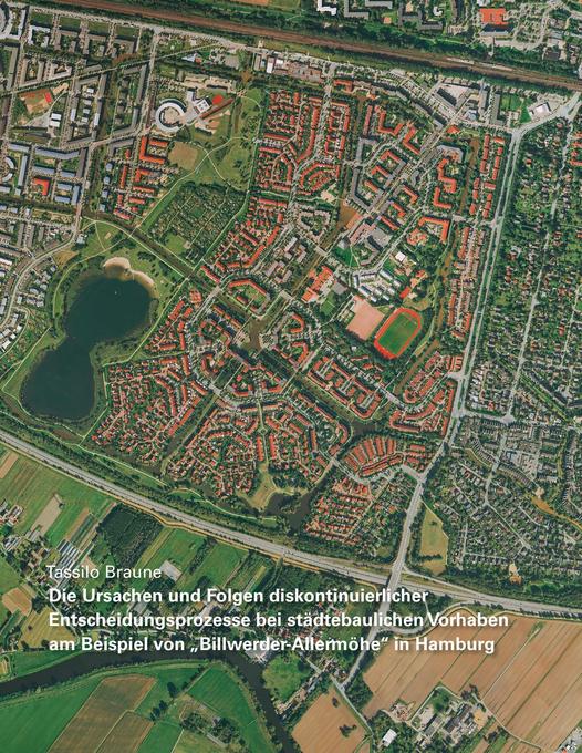Die Ursachen und Folgen diskontinuierlicher Entscheidungsprozesse bei städtebaulichen Vorhaben am Beispiel von ‘Billwerder-Allermöhe‘ in Hamburg