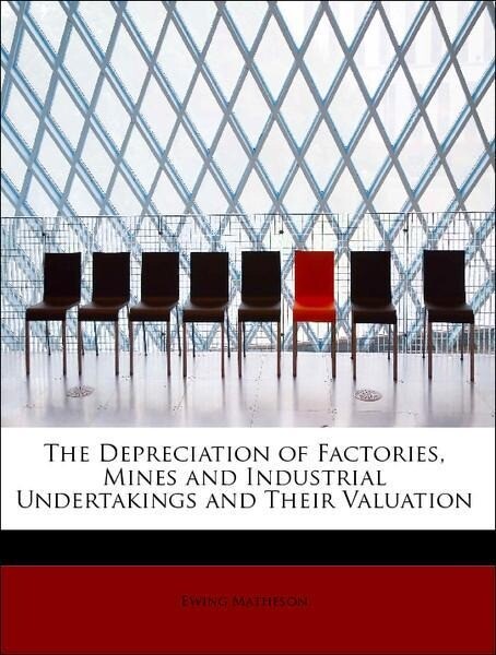 The Depreciation of Factories, Mines and Industrial Undertakings and Their Valuation als Taschenbuch von Ewing Matheson