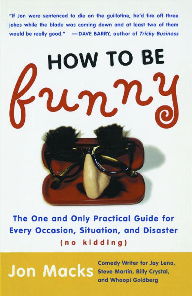 How to Be Funny: The One and Only Practical Guide for Every Occasion Situation and Disaster (No Kidding)