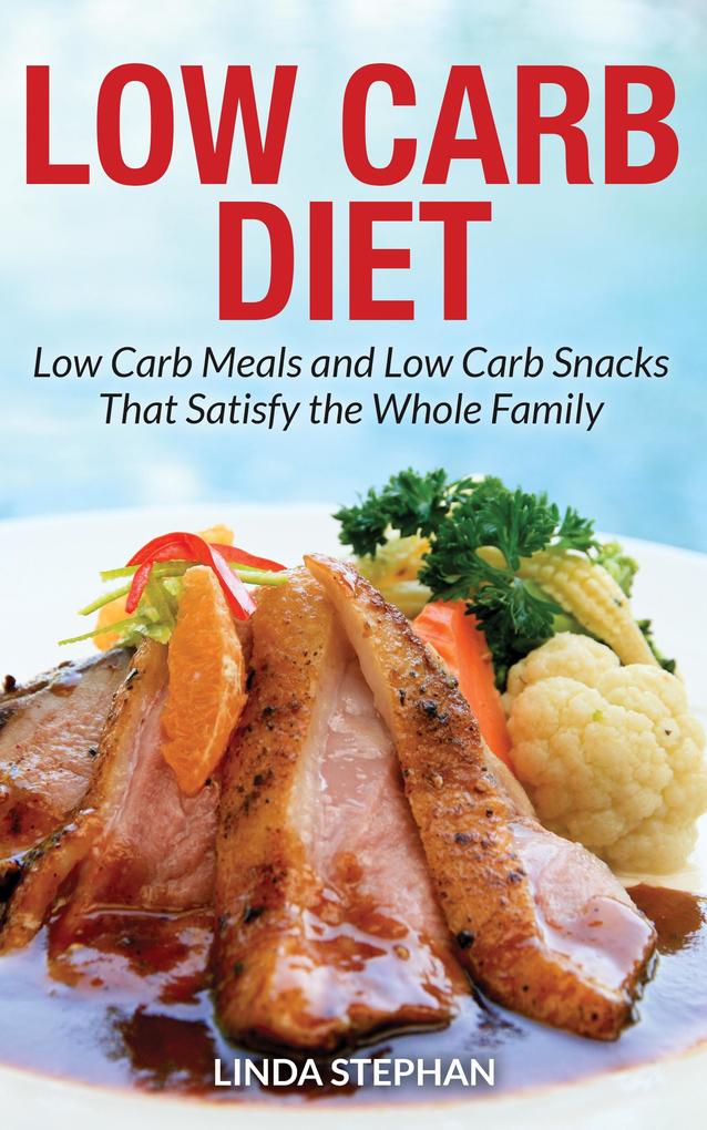 Low Carb Diet: Low Carb Meals and Low Carb Snacks That Satisfy the Whole Family als eBook Download von Linda Stephan Low Carb Diet: Low Carb Meals and Low Carb Snacks That Satisfy the Whole Family als eBook Download von Linda Stephan
