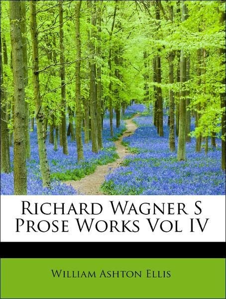 Richard Wagner S Prose Works Vol IV als Taschenbuch von William Ashton Ellis