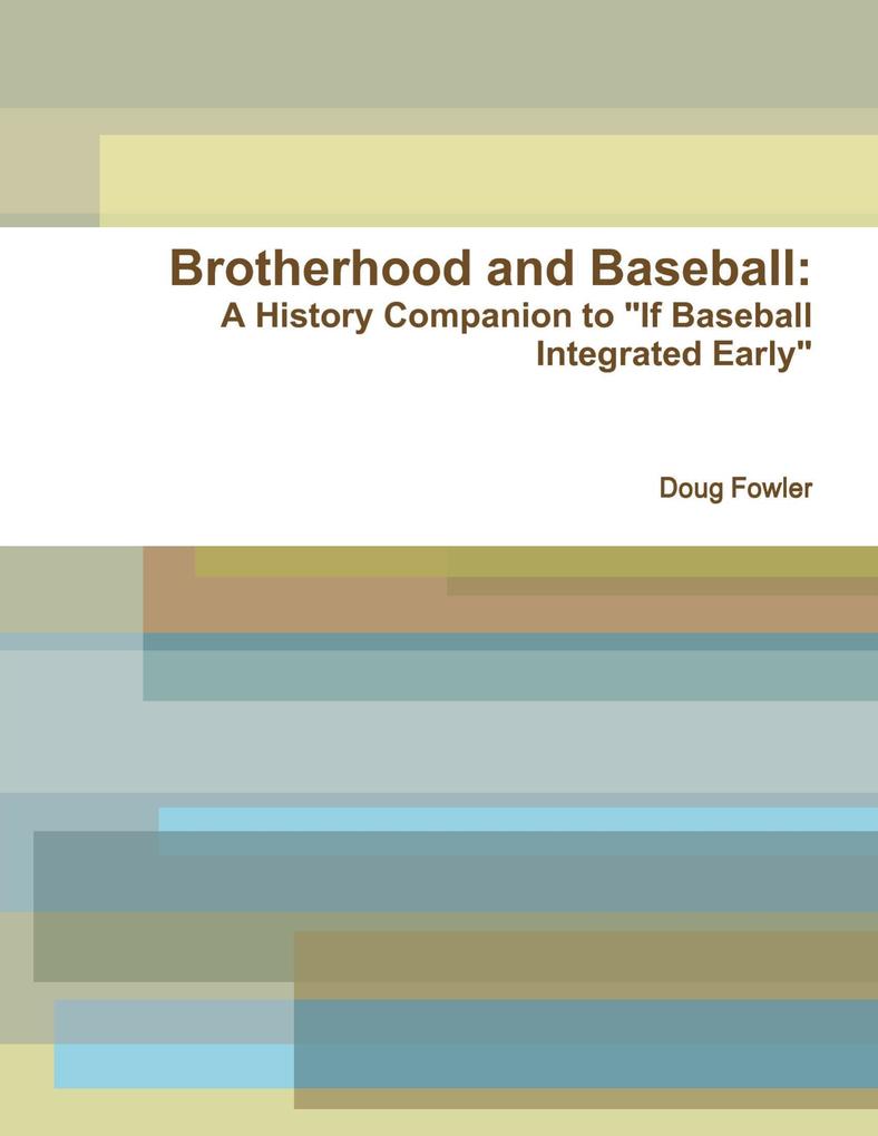 Brotherhood and Baseball: A History Companion to If Baseball Integrated Early