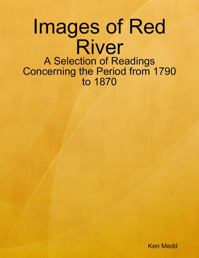 Images of Red River: A Selection of Readings Concerning the Period from 1790 to 1870