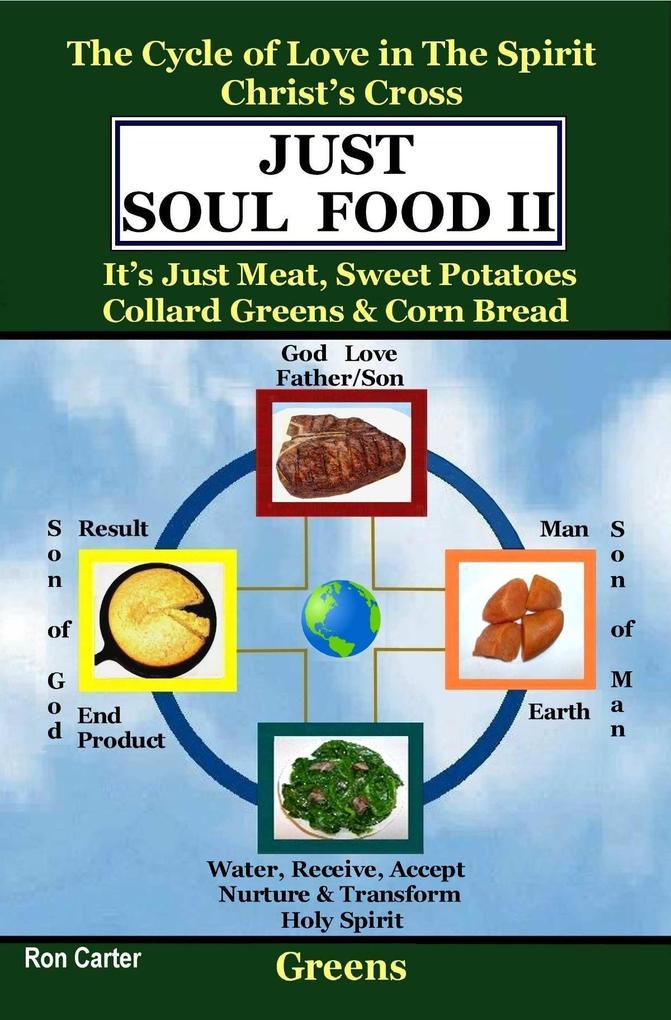 Just Soul Food Ii: The Cycle of Love in the Spirit Chrst‘s Cross: Its Just Meat Sweet Potatoes Collard Greens & Corn Bread
