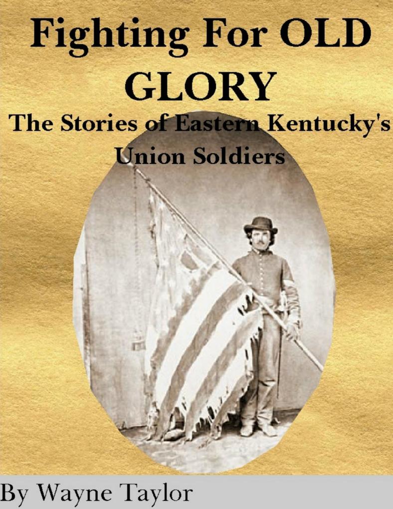 Fighting for Old Glory: The Stories of Eastern Kentucky‘s Union Soldiers