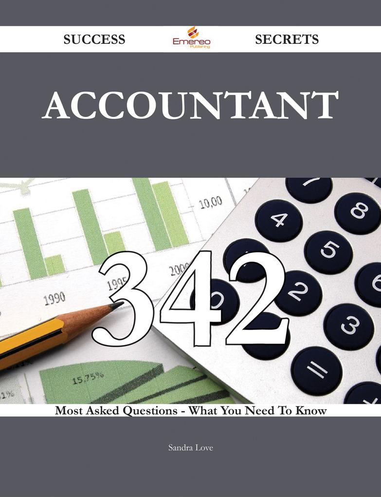 Accountant 342 Success Secrets - 342 Most Asked Questions On Accountant - What You Need To Know