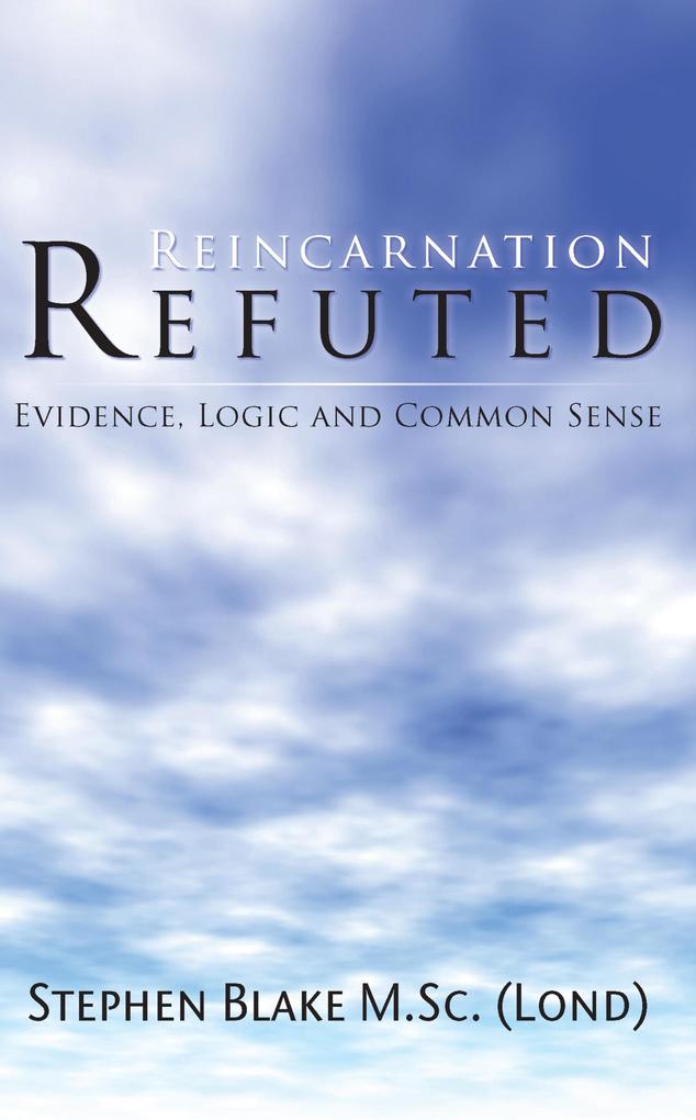 Reincarnation Refuted - Evidence Logic and Common Sense