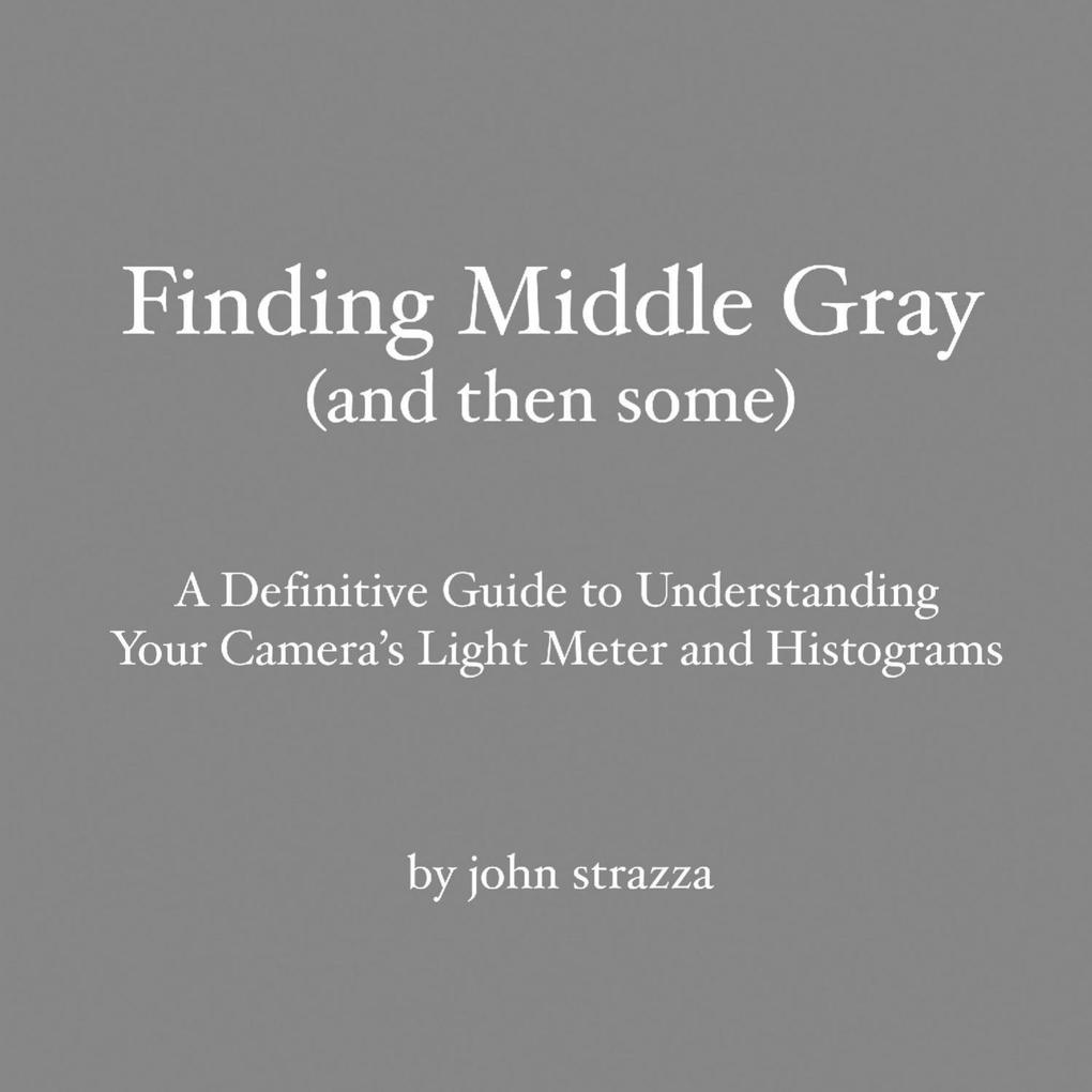 Finding Middle Gray (And Then Some): A Definitive Guide to Understanding Your Camera‘s Light Meter and Histograms