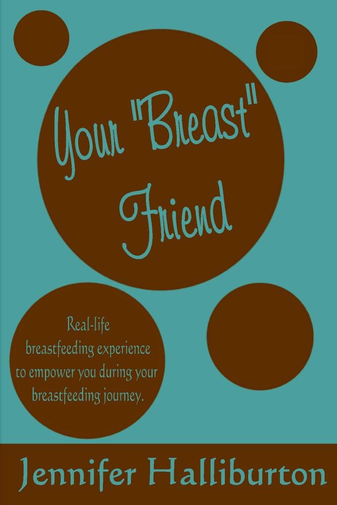 Your Breast Friend: Real Life Breastfeeding Experience to Empower You During Your Breastfeeding Journey