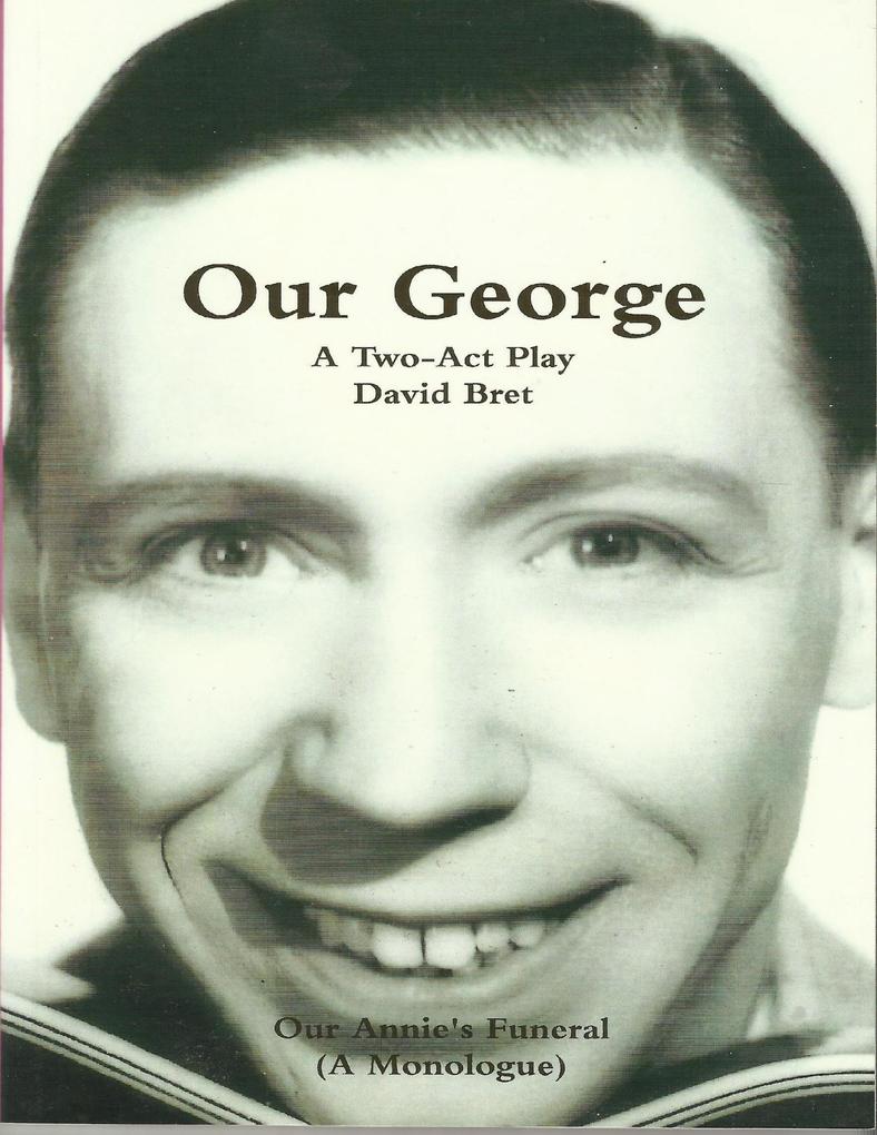 Our George: The George Formby Story: Play in 2 Acts + ‘Our Annie‘s Funeral‘ A Monologue