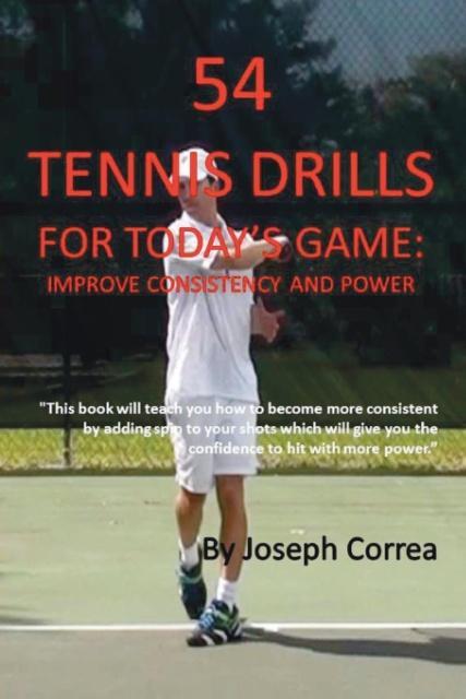 54 Tennis Drills for Today‘s Game: Improve Consistency and Power