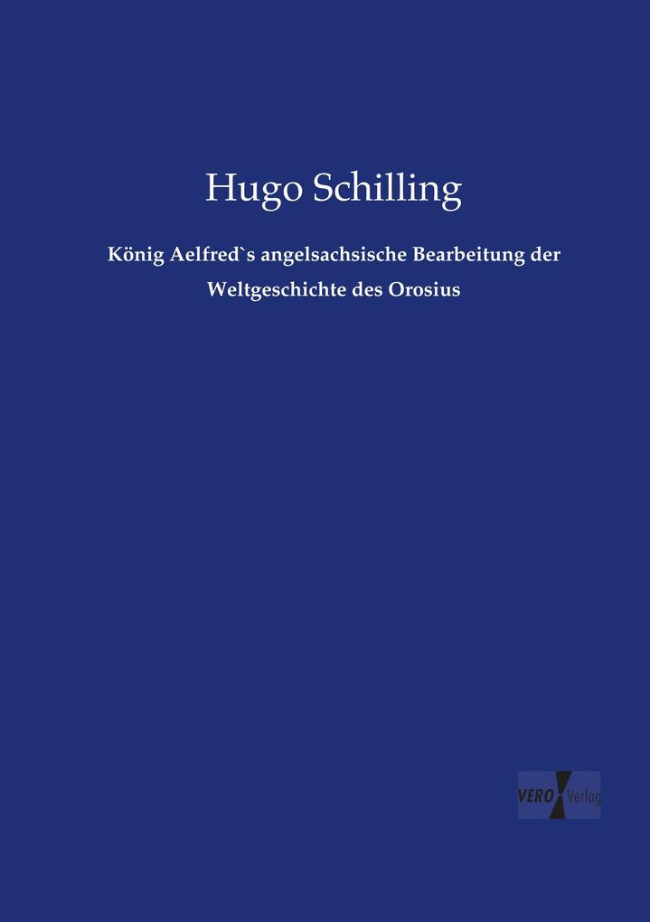 König Aelfred`s angelsachsische Bearbeitung der Weltgeschichte des Orosius