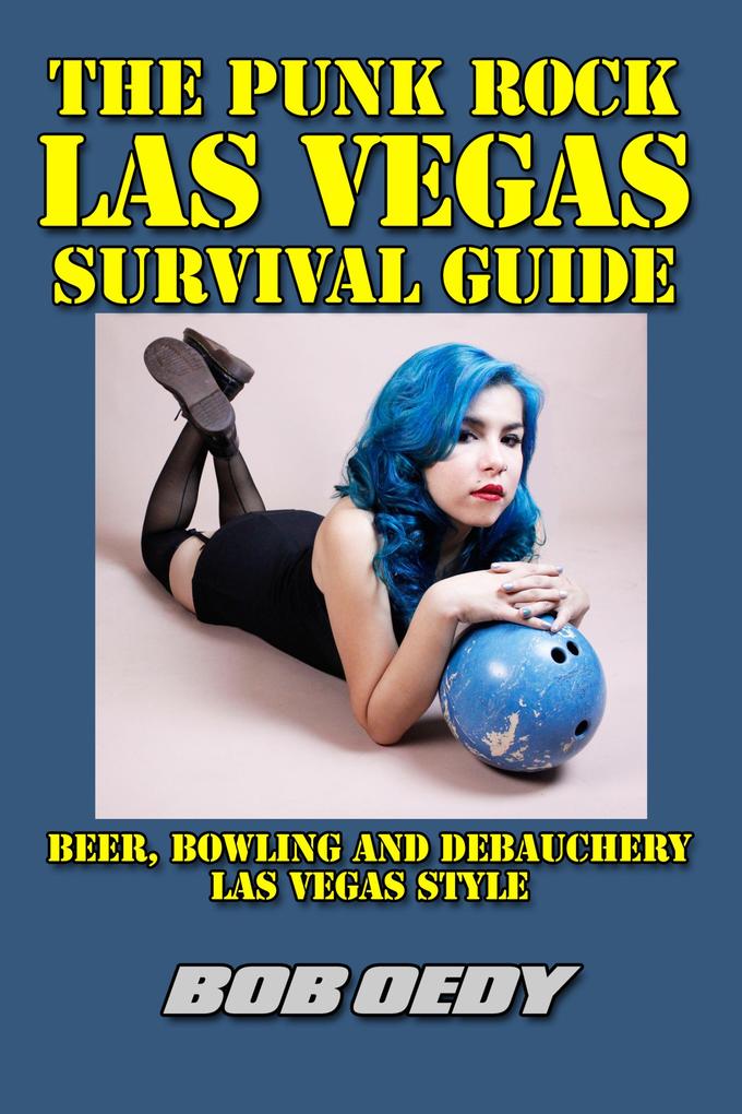The Punk Rock Las Vegas Survival Guide: Beer Bowling and Debauchery Las Vegas Style