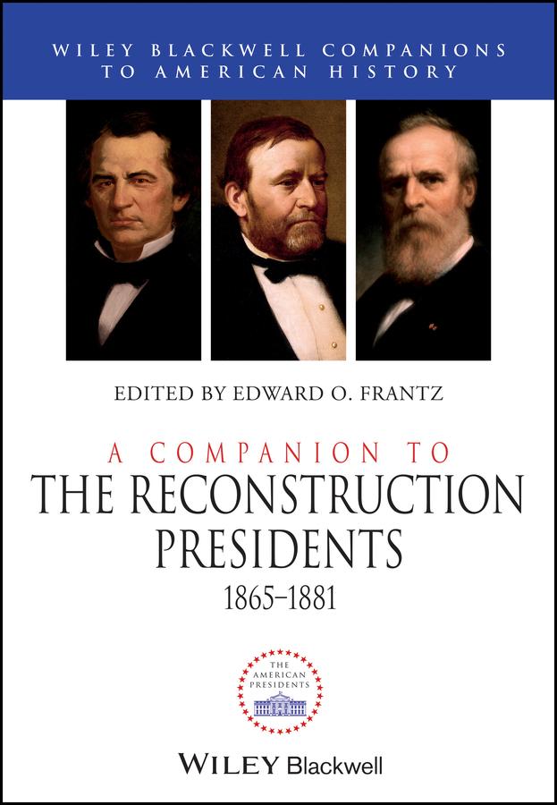 A Companion to the Reconstruction Presidents 1865 - 1881