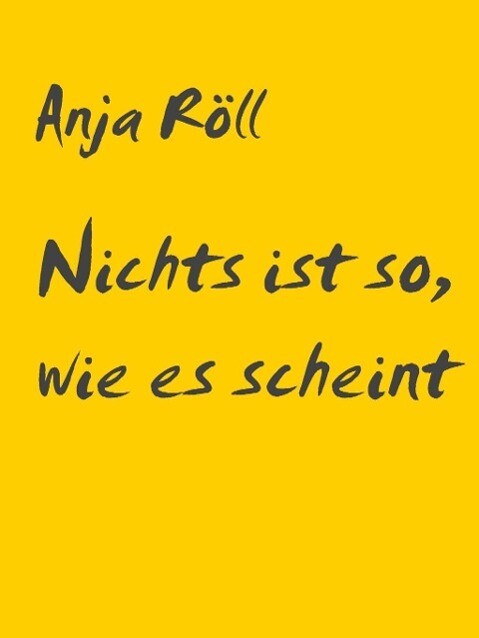Nichts ist so wie es scheint - Anja Röll