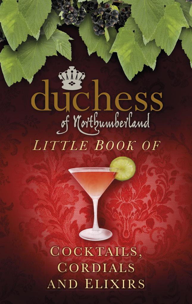 The Duchess of Northumberland‘s Little Book of Cocktails Cordials and Elixirs