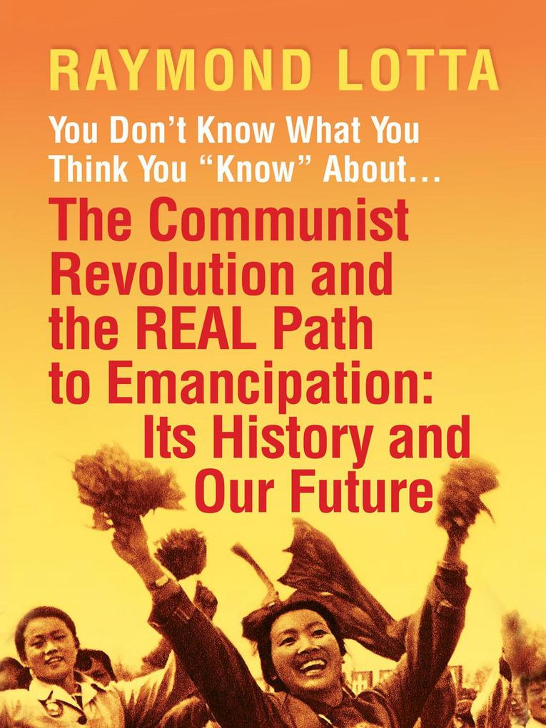 You Don‘t Know What You Think You Know About . . . The Communist Revolution and the Real Path to Emancipation