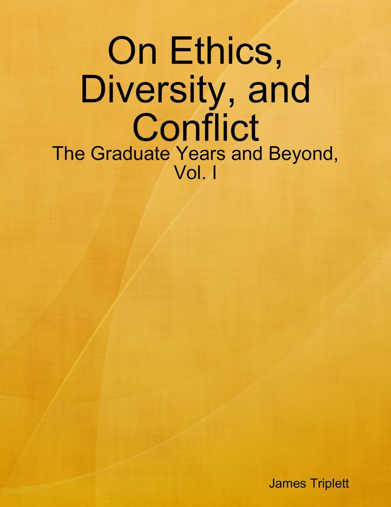On Ethics Diversity and Conflict: The Graduate Years and Beyond Vol. I