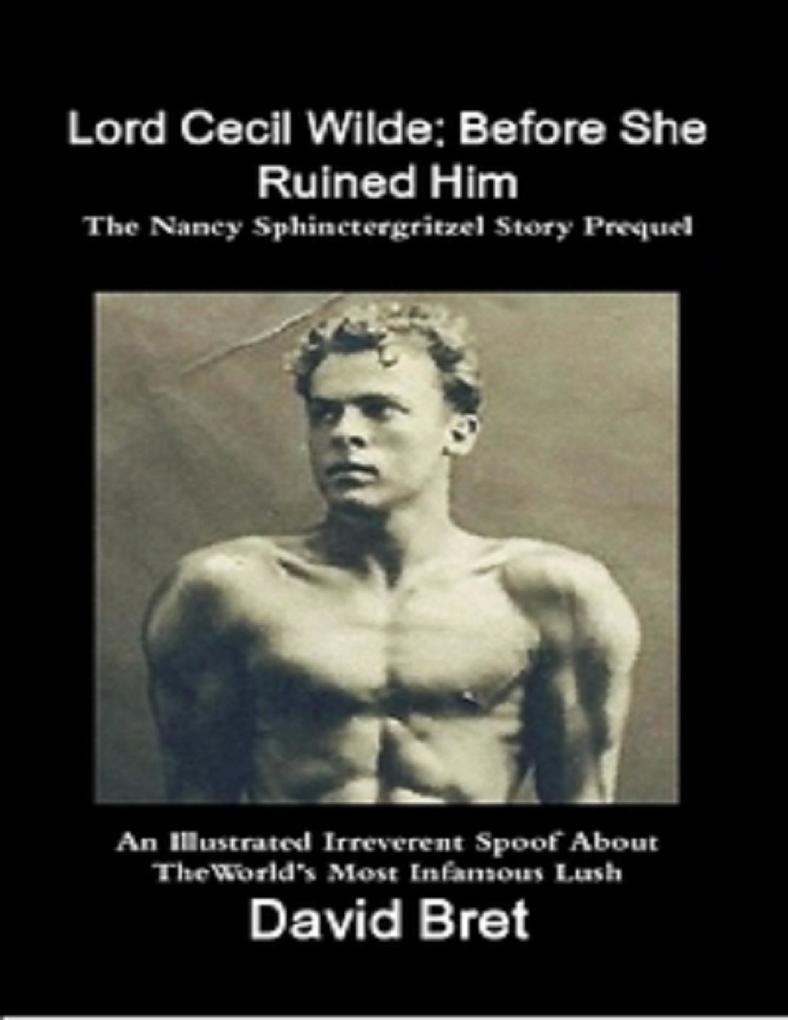 Lord Cecil Wilde: Before She Ruined Him: The Nancy Sphinctergritzel Story Prequel: An Illustrated Irreverent Spoof