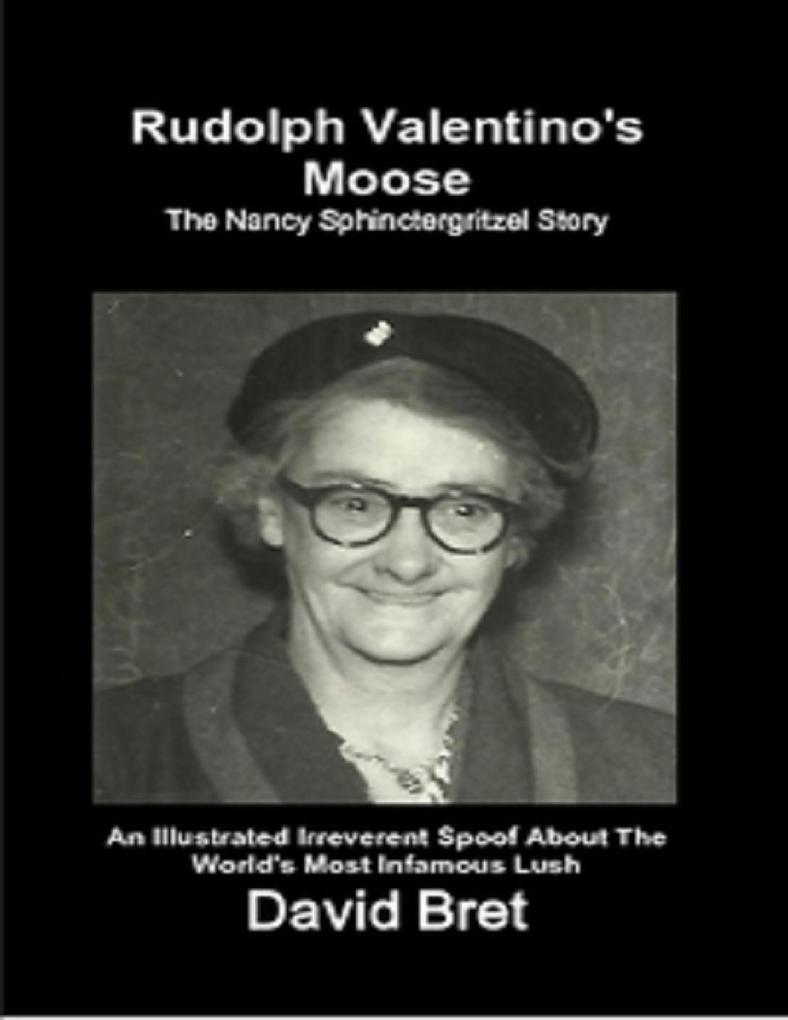 Rudolph Valentino‘s Moose: The Nancy Sphinctergritzel Story: An Illustrated Irreverent Spoof About the World‘s Most Infamous Lush