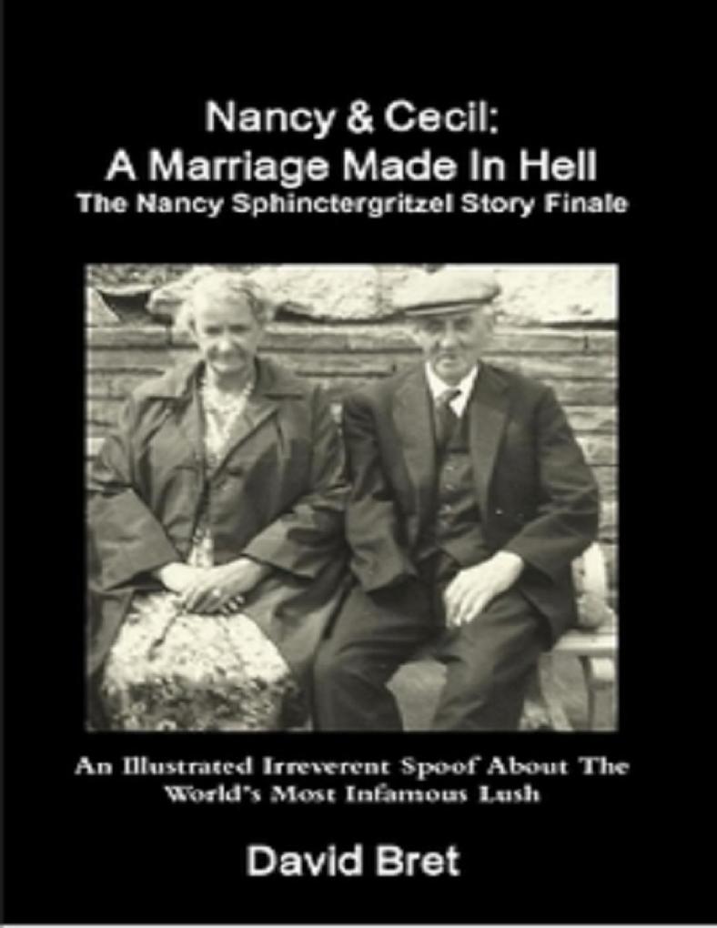 Nancy & Cecil: A Marriage Made In Hell: The Nancy Sphinctergritzel Story Finale: An Illustrated Irreverent Spoof
