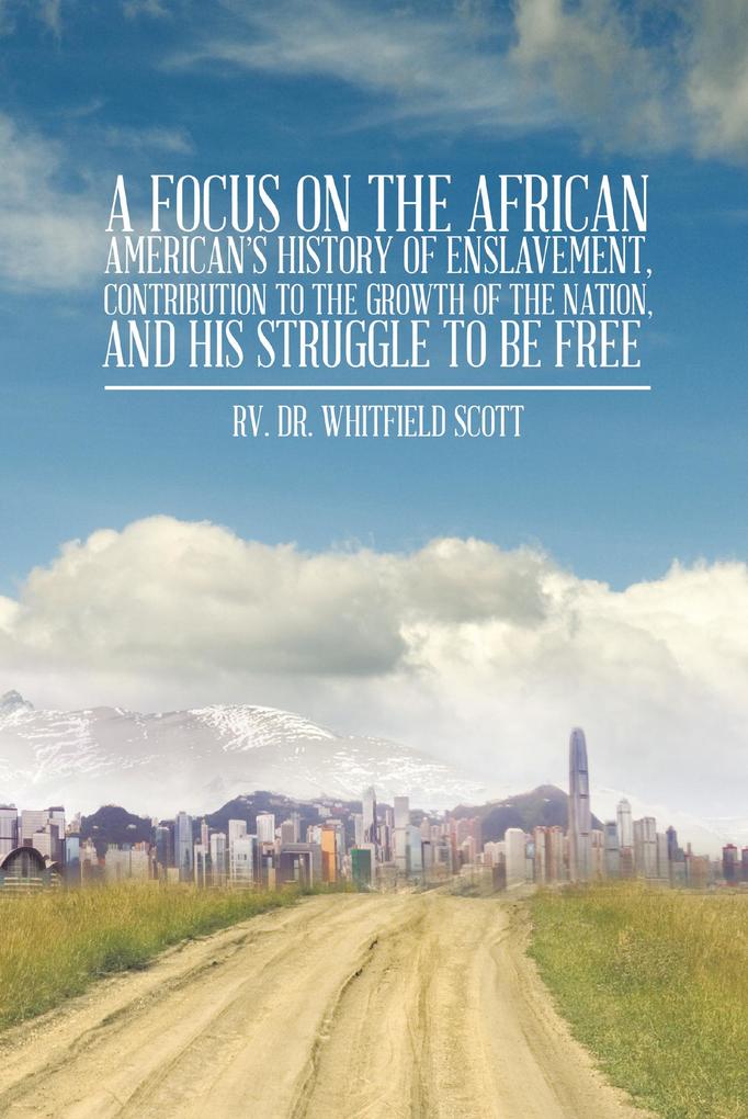 A Focus on the African American‘S History of Enslavement Contribution to the Growth of the Nation and His Struggle to Be Free