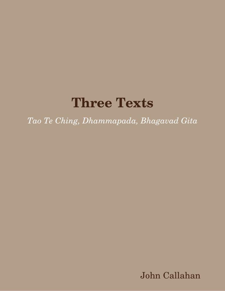 Three Texts: Tao Te Ching Dhammapada Bhagavad Gita