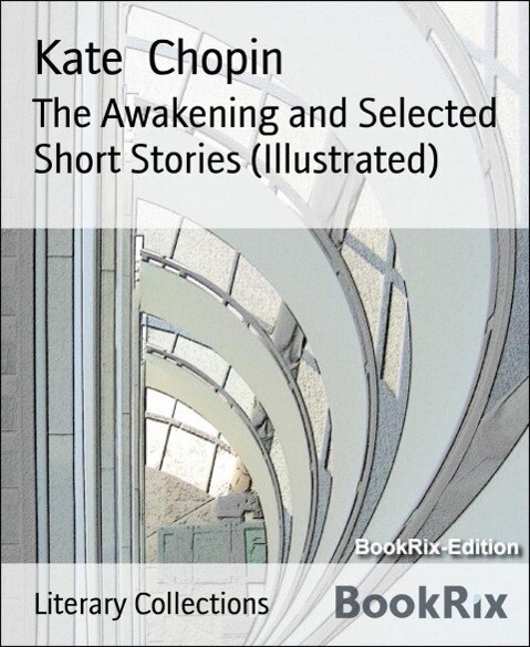 The Awakening and Selected Short Stories (Illustrated)